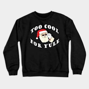 Too Cool For Yule - Santa Claus Crewneck Sweatshirt